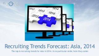 Recruiting Trends Forecast: Asia, 2014
The top 6 recruiting trends for Asia in 2014. In no particular order, here they come:

 