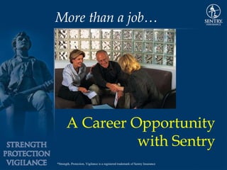 More than a job… A Career Opportunity with Sentry *Strength, Protection, Vigilance is a registered trademark of Sentry Insurance 