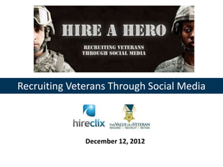 Recruiting Veterans Through Social Media



              December 12, 2012
 