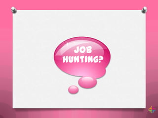 job
hunting?
 