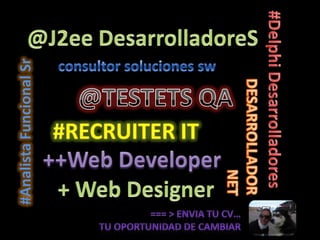 @J2ee DesarrolladoreS consultorsolucionessw @TESTETS QA #Delphi Desarrolladores #RECRUITER IT DESARROLLADOR NET #AnalistaFuncionalSr ++Web Developer + Web Designer === > Enviatucv… Tuoportunidad de cambiar 