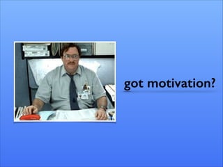 got motivation?
 