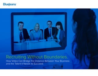 Recruiting Without Boundaries.
How Video Can Bridge the Distance Between Your Business
and the Talent It Needs to Succeed.
 