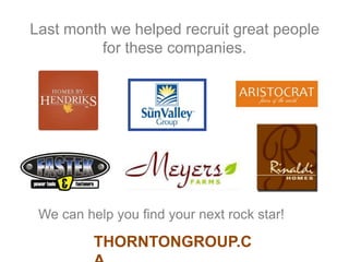Last month we helped recruit great people
for these companies.
We can help you find your next rock star!
THORNTONGROUP.C
 