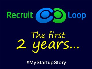 The first
2 years...
#MyStartupStory
 