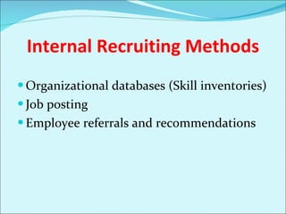Internal Recruiting Methods Organizational databases (Skill inventories) Job posting Employee referrals and recommendations 