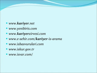 www. kariyer .net www.yenibiris.com www. kariyer zirvesi.com www.e-sehir.com/ kariyer -is-arama www.isbasvurulari.com www.iskur.gov.tr www.isvar.com/ 