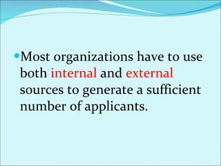 Most organizations have to use both  internal  and  external  sources to generate a sufficient number of applicants.  