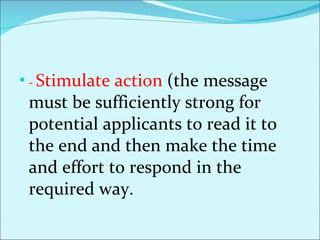 -  Stimulate action  (the message must be sufficiently strong for potential applicants to read it to the end and then make the time and effort to respond in the required way. 