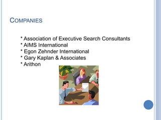COMPANIES
* Association of Executive Search Consultants
* AIMS International
* Egon Zehnder International
* Gary Kaplan & Associates
* Arithon
 