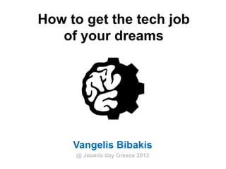 How to get the tech job
of your dreams
Vangelis Bibakis
@ Joomla day Greece 2013
 