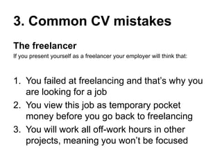 3. Common CV mistakes
The traveler
• Rarely someone hires people for 6
months. For serious employers hiring is an
investme...