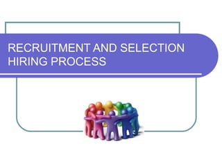 RECRUITMENT AND SELECTION
HIRING PROCESS
 