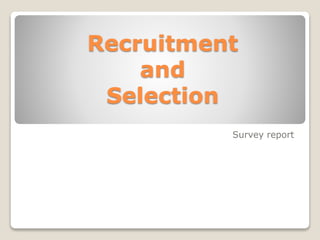 Recruitment
and
Selection
Survey report
 
