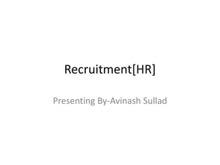 Recruitment[HR]
Presenting By-Avinash Sullad
 