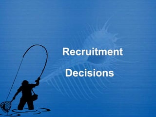 Recruitment
Decisions
 