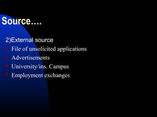 Source….
2)External source
 File of unsolicited applications
 Advertisements
 University/ins. Campus
 Employment exchanges
 