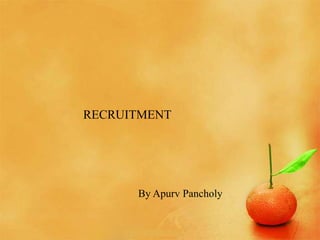 RECRUITMENT
By Apurv Pancholy
 