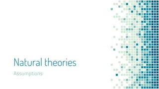 Natural theories
Assumptions
 