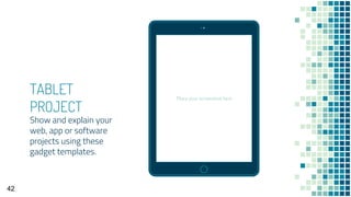 Place your screenshot here
TABLET
PROJECT
Show and explain your
web, app or software
projects using these
gadget templates.
42
 