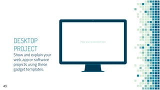 Place your screenshot hereDESKTOP
PROJECT
Show and explain your
web, app or software
projects using these
gadget templates.
43
 