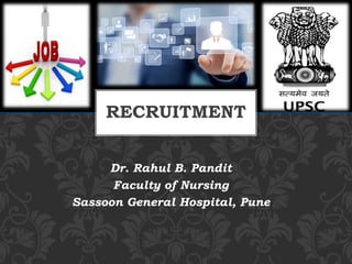 Dr. Rahul B. Pandit
Faculty of Nursing
Sassoon General Hospital, Pune
RECRUITMENT
 