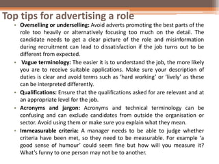Top tips for advertising a role
• Overselling or underselling: Avoid adverts promoting the best parts of the
role too heav...