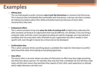 Examples
• Affinity bias:
This can lead people to prefer someone who is just like themselves or someone that they know.
Th...