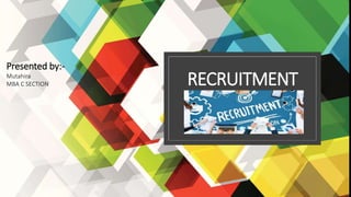 RECRUITMENT
Presented by:-
Mutahira
MBA C SECTION
 