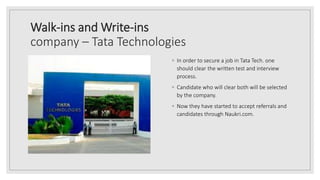 Walk-ins and Write-ins
company – Tata Technologies
◦ In order to secure a job in Tata Tech. one
should clear the written t...