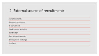 2. External source of recruitment:-
Advertisements
Campus recruitment
E recruitment
Walk-ins and write-ins
Contractors
Rec...