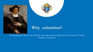 To emphasized that it was Catholic who discovered, explored and colonized North
America Continent.
 