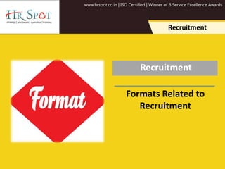 www.hrspot.co.in | ISO Certified | Winner of 8 Service Excellence Awards
Recruitment
Recruitment
Formats Related to
Recruitment
 