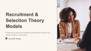 Recruitment &
Selection Theory
Models
Explore the key theories and models that guide effective recruitment and
selection practices in organizations.
by Amit Thokal
 