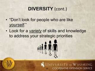 Diversity (cont.)“Don’t look for people who are like yourself.”Look for a variety of skills and knowledge to address your strategic priorities