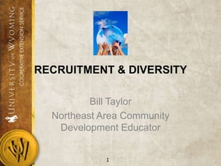 RECRUITMENT & DIVERSITY Bill Taylor Northeast Area Community Development Educator 