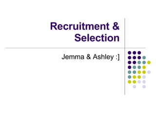 Recruitment & Selection Jemma & Ashley :] 