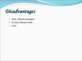 Disadvantages Non -ethical strategies. It won't always work. Cost. 