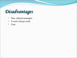 Disadvantages Non -ethical strategies. It won't always work. Cost. 