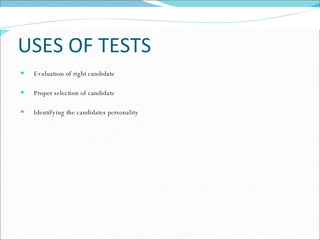 USES OF TESTS Evaluation of right candidate Proper selection of candidate Identifying the candidates personality 