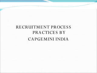 RECRUITMENT PROCESS  PRACTICES BY  CAPGEMINI INDIA  