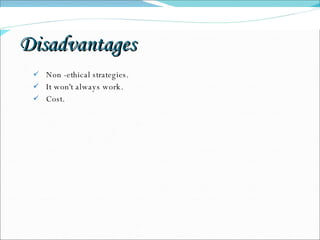 Disadvantages Non -ethical strategies. It won't always work. Cost. 