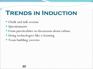 Trends in Induction Chalk and talk session Questionnaire From practicalities to discussion about culture  Using technologies like e-learning Team building exercise 