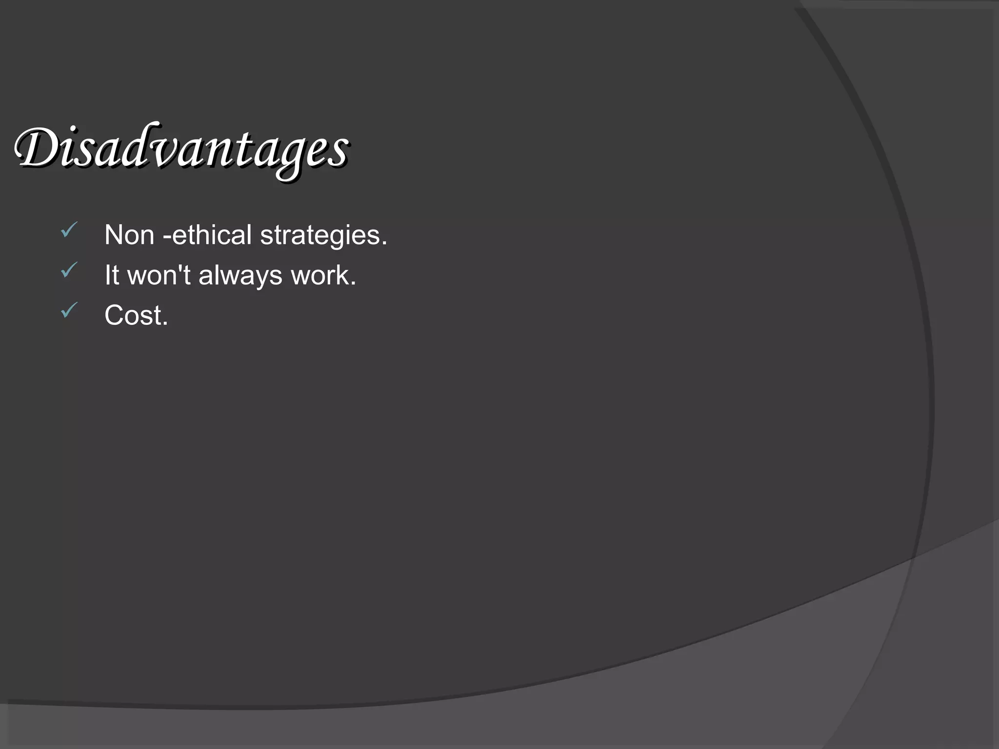 DisadvantagesDisadvantages
 Non -ethical strategies.
 It won't always work.
 Cost.
 