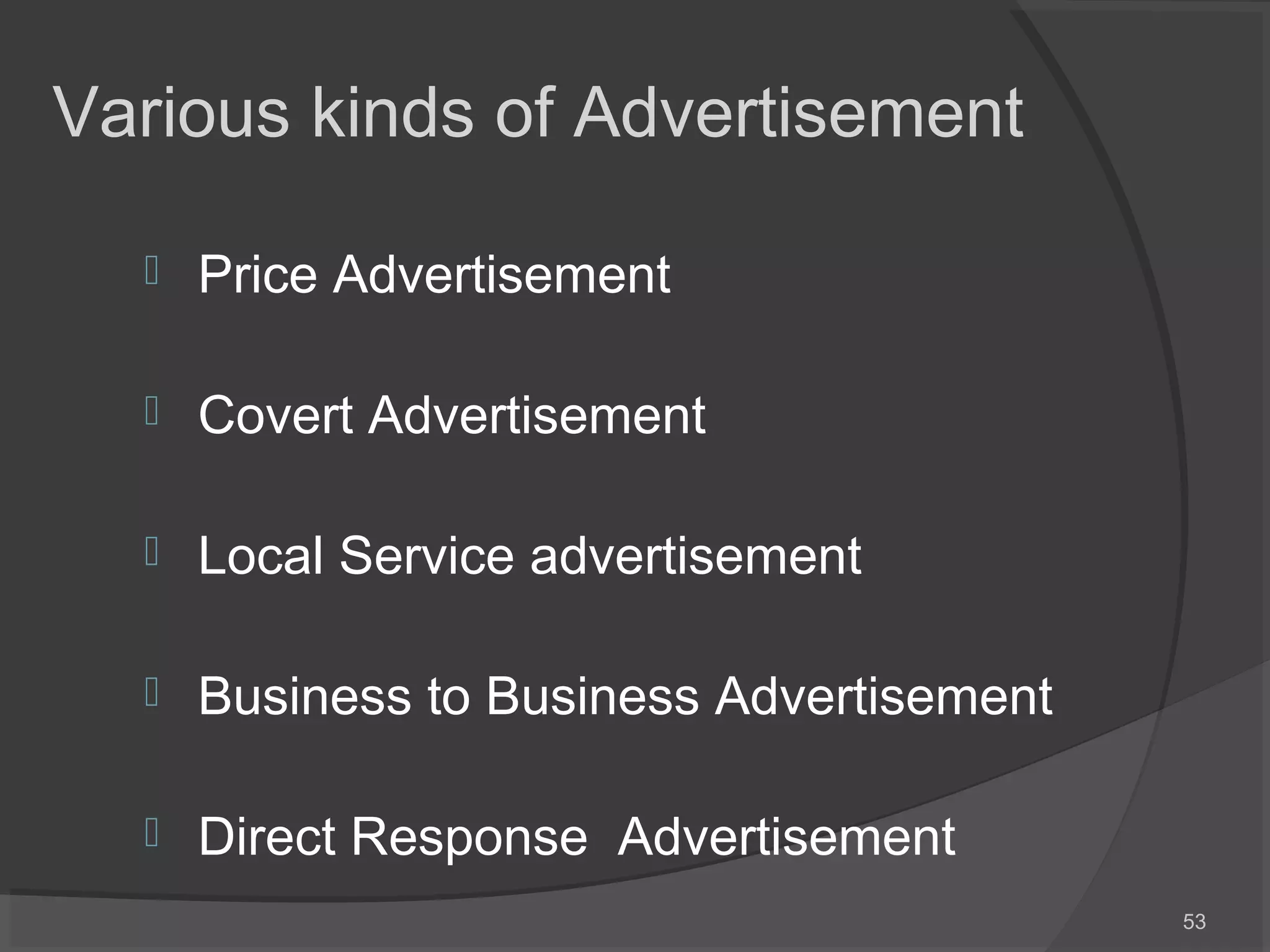  Price Advertisement
 Covert Advertisement
 Local Service advertisement
 Business to Business Advertisement
 Direct Response Advertisement
53
Various kinds of Advertisement
 