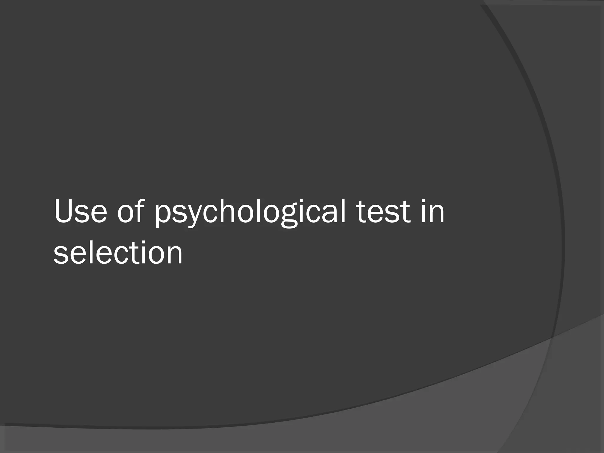 Use of psychological test in
selection
 
