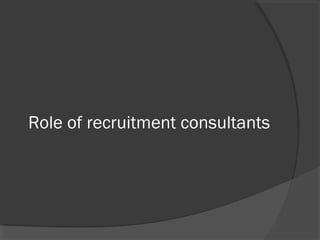 Role of recruitment consultants
 