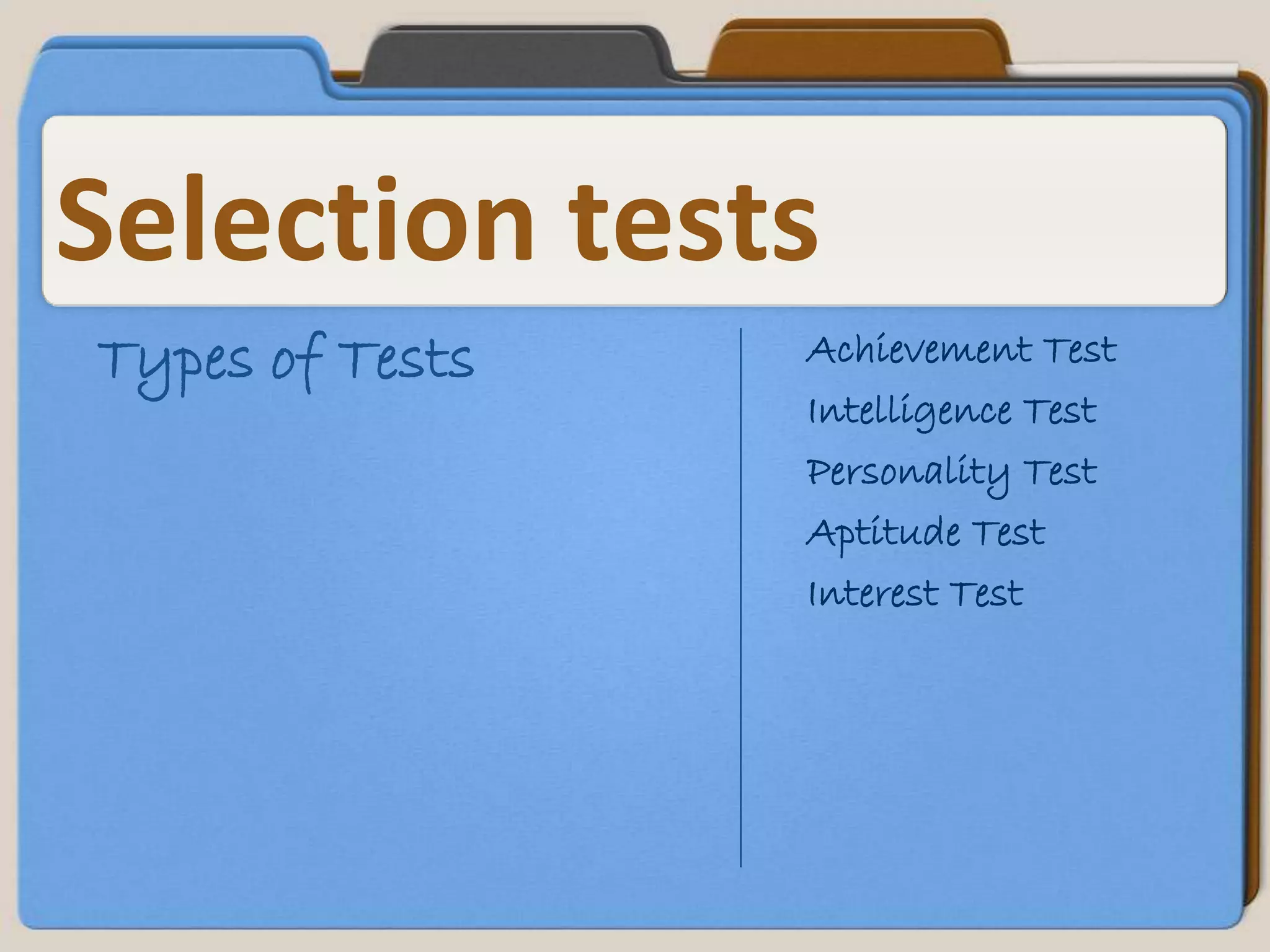 Selection tests
Types of Tests   Achievement Test
                 Intelligence Test
                 Personality Test
                 Aptitude Test
                 Interest Test
 
