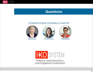 Questions
Marina PierreEmilie
Predictive Lead Generation +
Lead Engagement Automation
Marketing consultants
23
 