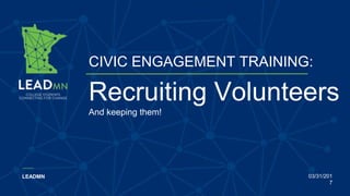 CIVIC ENGAGEMENT TRAINING:
LEADMN 03/31/201
7
Recruiting Volunteers
And keeping them!
 